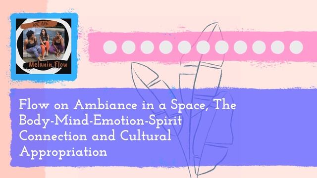 Episode 3; Flow on Ambiance in a space, the body mind emotion connection and cultural appropriation смотреть онлайн