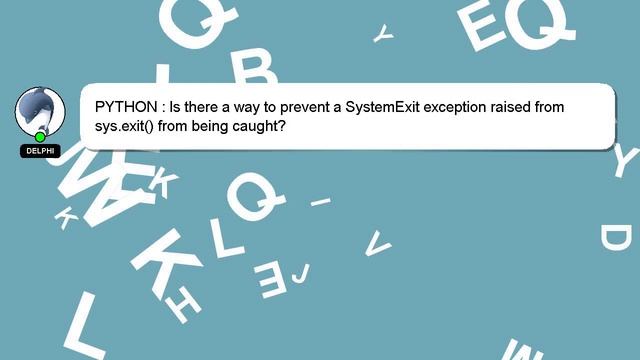 PYTHON : Is there a way to prevent a SystemExit exception raised from sys.exit() from being caught? смотреть онлайн