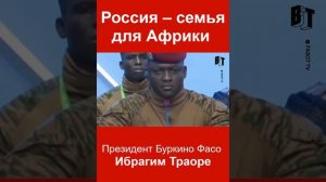 Россия – семья для Африки (президент Буркино Фасо - Ибрагим Траоре)