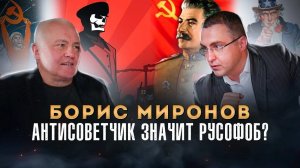 Борис Миронов. Антисоветчик значит русофоб?