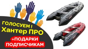 Лодки Хантер ПРО НДНД. Голосуем! Подарки подписчикам!