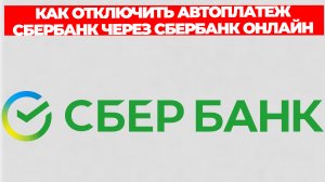 КАК ОТКЛЮЧИТЬ АВТОПЛАТЕЖ СБЕРБАНК ЧЕРЕЗ СБЕРБАНК ОНЛАЙН