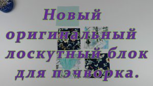 Хитрости лоскутного шитья. Новый оригинальный лоскутный блок для пэчворка.