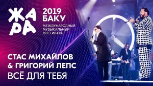 ГРИГОРИЙ ЛЕПС и СТАС МИХАЙЛОВ - Все для тебя /// ЖАРА В БАКУ 2019