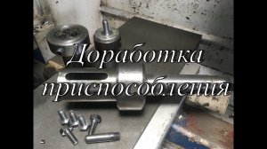 Доработка приспособления.