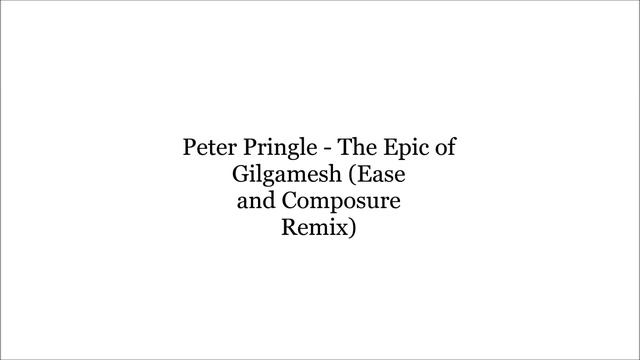 Peter Pringle - The Epic of Gilgamesh (Ease and Composure Remix) смотреть онлайн