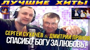 СЕРГЕЙ СУХАЧЁВ,ДМИТРИЙ ПРЯНОВ.СПАСИБО БОГУ ЗА ЛЮБОВЬ.2024