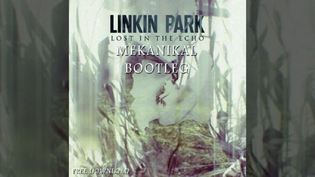 Linkin Park - Lost In The Echo (Mekanikal Bootleg) смотреть онлайн