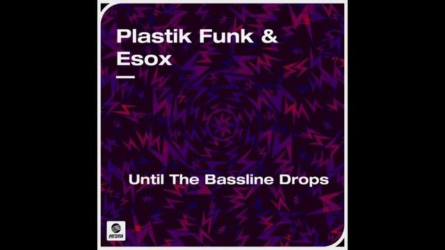 Plastik Funk & Esox – Until The Bassline Drops (Extended Mix) смотреть онлайн