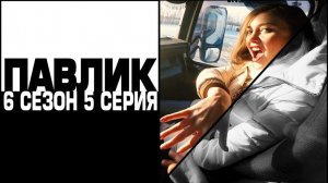 ПАВЛИК 6 СЕЗОН - 5 серия