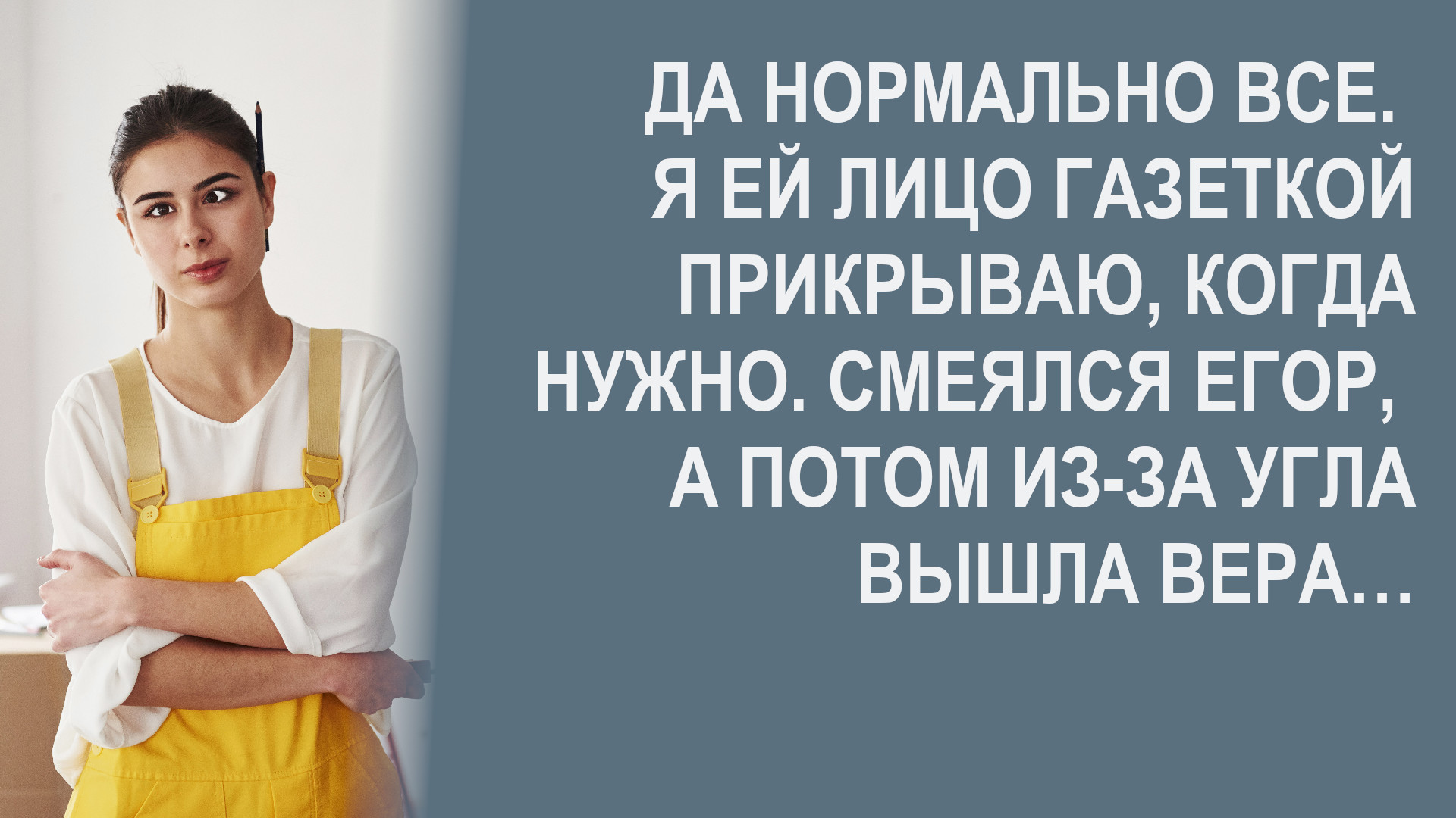 Да нормально все. Я ей лицо газеткой прикрываю, когда нужно. Смеялся Егор, а потом из-за угла вышла смотреть онлайн