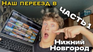 ВЛОГ: Переезд в Нижний Новгород (Часть 1)