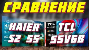 Телевизор TCL 55V6B и Haier 55 S2 СРАВНЕНИЕ