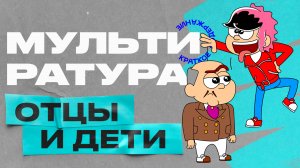 Мультиратура - Отцы и дети