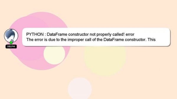 PYTHON : DataFrame constructor not properly called! error
