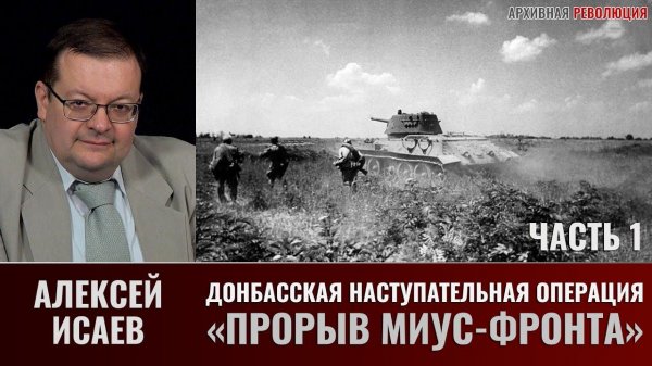 Алексей Исаев. Донбасская стратегическая наступательная операция. Часть 1. Прорыв "Миус-фронта"