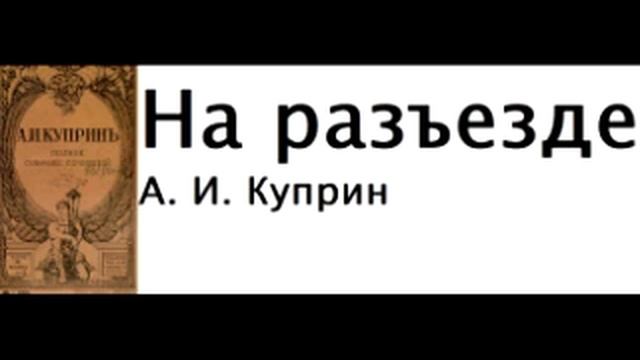 Александр Куприн — На разъезде: Рассказ смотреть онлайн
