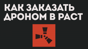 КАК ЗАКАЗАТЬ ДРОНОМ В РАСТ