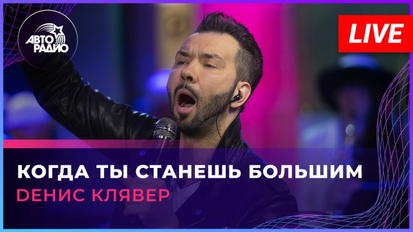 Dенис Клявер - Когда Ты Станешь Большим (LIVE @ Авторадио)