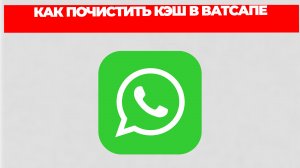 КАК ПОЧИСТИТЬ КЭШ В ВАТСАПЕ