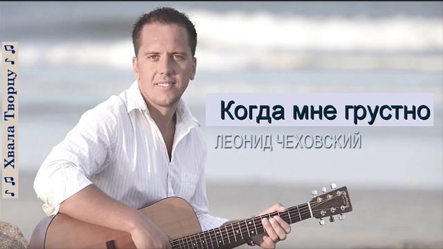 Когда мне грустно | Леонид Чеховский / Хвала Творцу смотреть онлайн