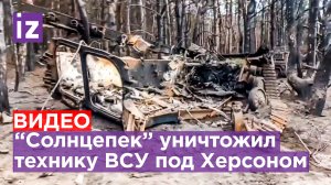 Последствия огненной работы "Солнцепека" по ВСУ / Известия