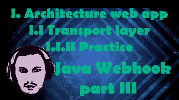 I. Architecture web app I.I Transport layer I.I.II Practice - WebHook part III