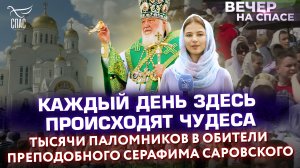 КАЖДЫЙ ДЕНЬ ЗДЕСЬ ПРОИСХОДЯТ ЧУДЕСА. ТЫСЯЧИ ПАЛОМНИКОВ В ОБИТЕЛИ ПРЕПОДОБНОГО СЕРАФИМА САРОВСКОГО
