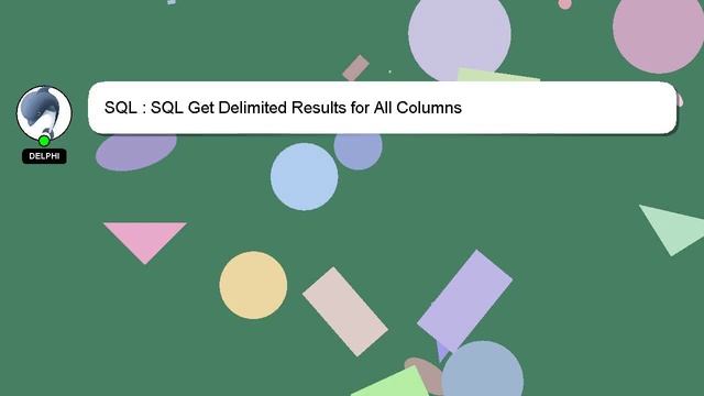 SQL : SQL Get Delimited Results for All Columns смотреть онлайн