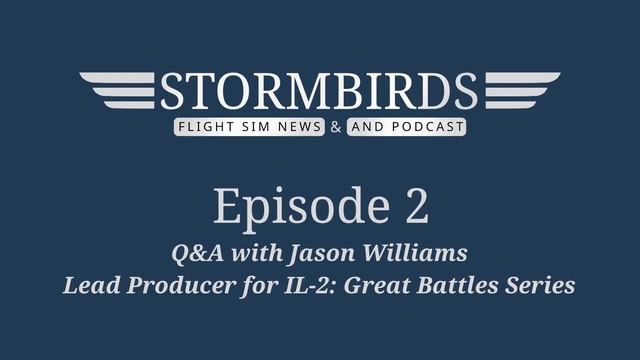 Stormbirds Podcast Episode 2  - Q&A With Jason Williams, IL-2: Great Battles Series