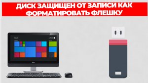 ДИСК ЗАЩИЩЕН ОТ ЗАПИСИ КАК ФОРМАТИРОВАТЬ ФЛЕШКУ