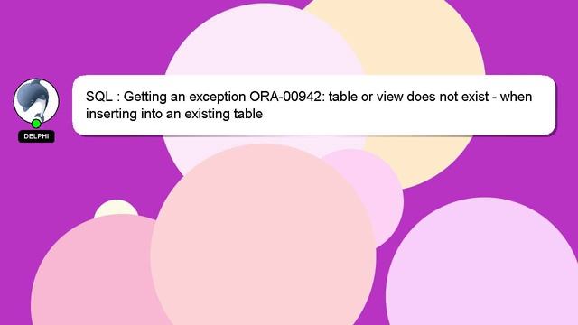 SQL : Getting an exception ORA-00942: table or view does not exist - when inserting into an existin смотреть онлайн