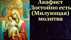 Акафист Пресвятой Богородице Перед Иконой Достойно Есть (Милующая) Молитвы. Царю Небесный. Благовес
