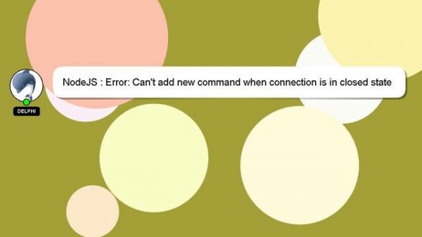 NodeJS : Error: Can't add new command when connection is in closed state