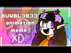 BUMBL3B33 // Animation Meme