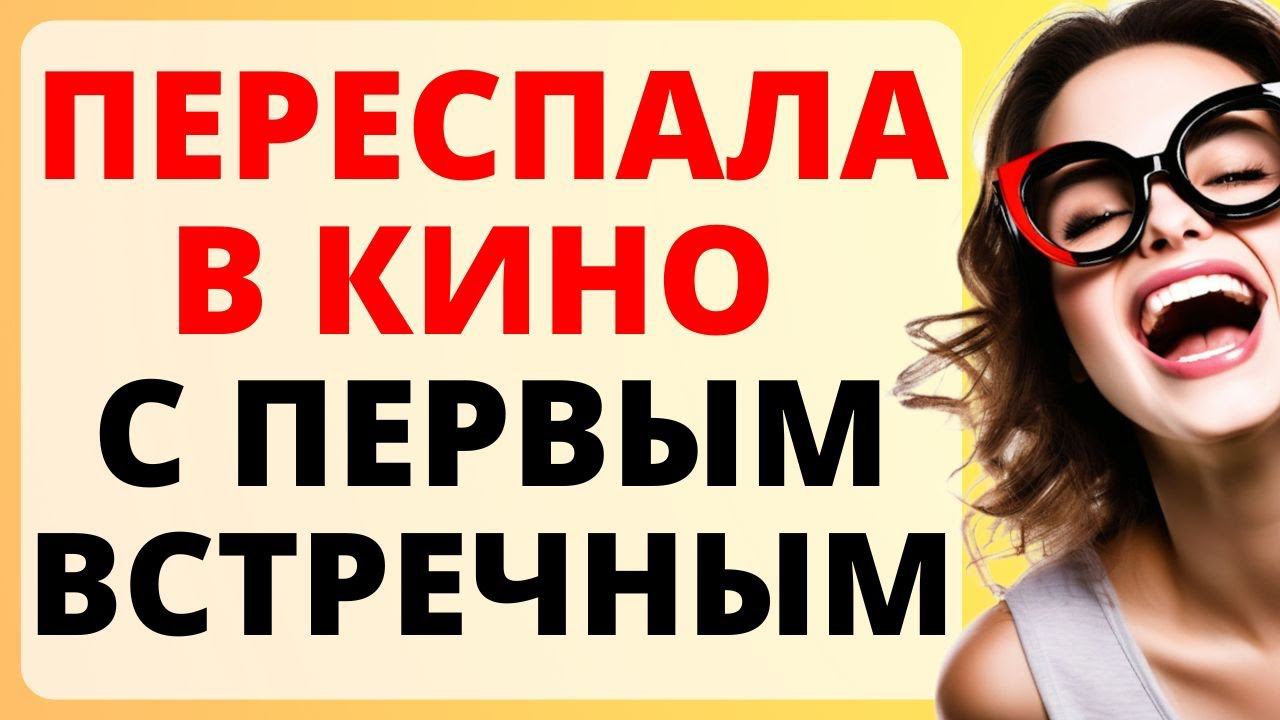 ПЕРЕСПАЛА в кино с первым встречным / история из жизни смотреть онлайн