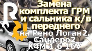 Замена ГРМ и сальника на Рено Логан2, Сандеро2, Дастер, Лада Ларгус, АльмераG15 1,6 16V K4M