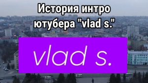 История интро ютубера-телефапера «vlad s.»