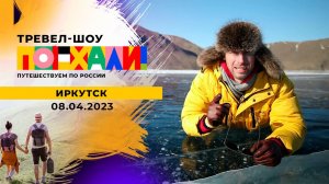 Иркутск. Поехали! Выпуск от 08.04.2023
