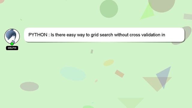 PYTHON : Is there easy way to grid search without cross validation in python? смотреть онлайн