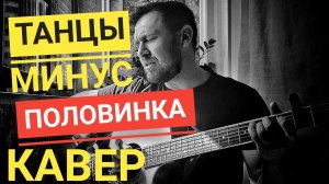 Танцы минус - половинка / кавер / Казлитин