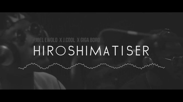 Joel Ewolo X J-Cool X Giga Boro — HIROSHIMATISER смотреть онлайн