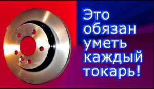 Это обязан уметь каждый токарь! Проточка тормозного диска