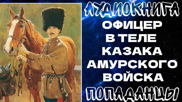 АУДИОКНИГА ПОПАДАНЦЫ: ОФИЦЕР В ТЕЛЕ КАЗАКА АМУРСКОГО ВОЙСКА смотреть онлайн