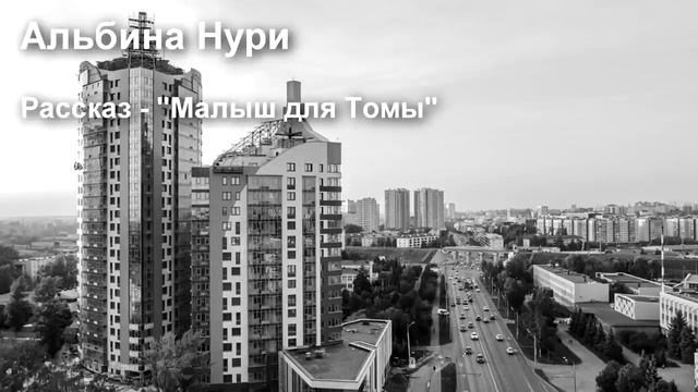 АЛЬБИНА НУРИ. РАССКАЗ - МАЛЫШ ДЛЯ ТОМЫ.