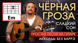 ЧЕРНАЯ ГРОЗА - СЛАДКИЙ СОН (ПРОСТАЯ ПЕСНЯ ПОД ГИТАРУ - АККОРДЫ БЕЗ БАРРЭ + БОЙ в описании) КАВЕР