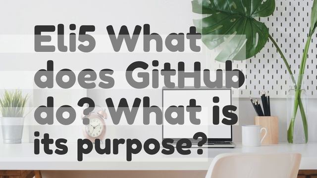Eli5 What does GitHub do What is its purpose смотреть онлайн