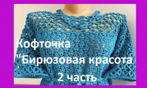 КОФТОЧКА "БИРЮЗОВая красота  " 2ч вязание крючком.mp4