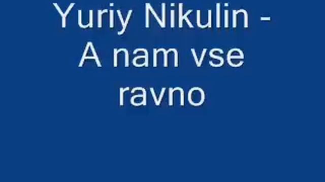 Yuriy Nikulin - A Nam Vse Ravno