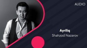 Shahzod Nazarov - Ayriliq | Шахзод Назаров - Айрилик (AUDIO)